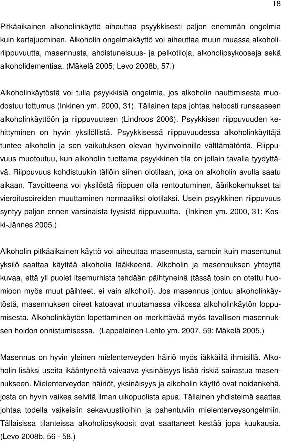 ) Alkoholinkäytöstä voi tulla psyykkisiä ongelmia, jos alkoholin nauttimisesta muodostuu tottumus (Inkinen ym. 2000, 31).