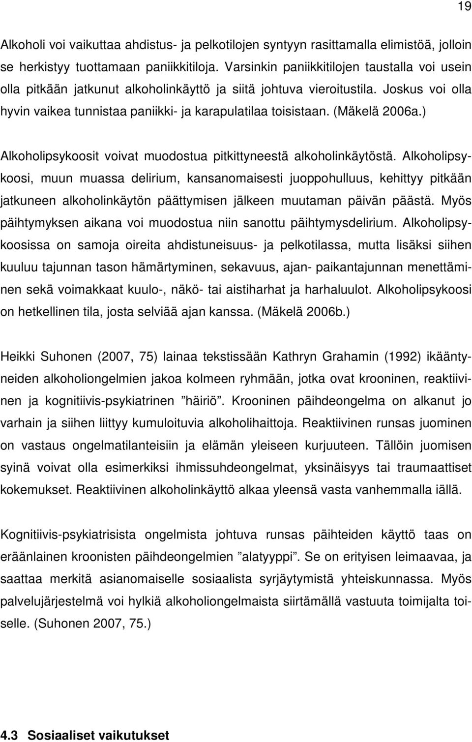 (Mäkelä 2006a.) Alkoholipsykoosit voivat muodostua pitkittyneestä alkoholinkäytöstä.