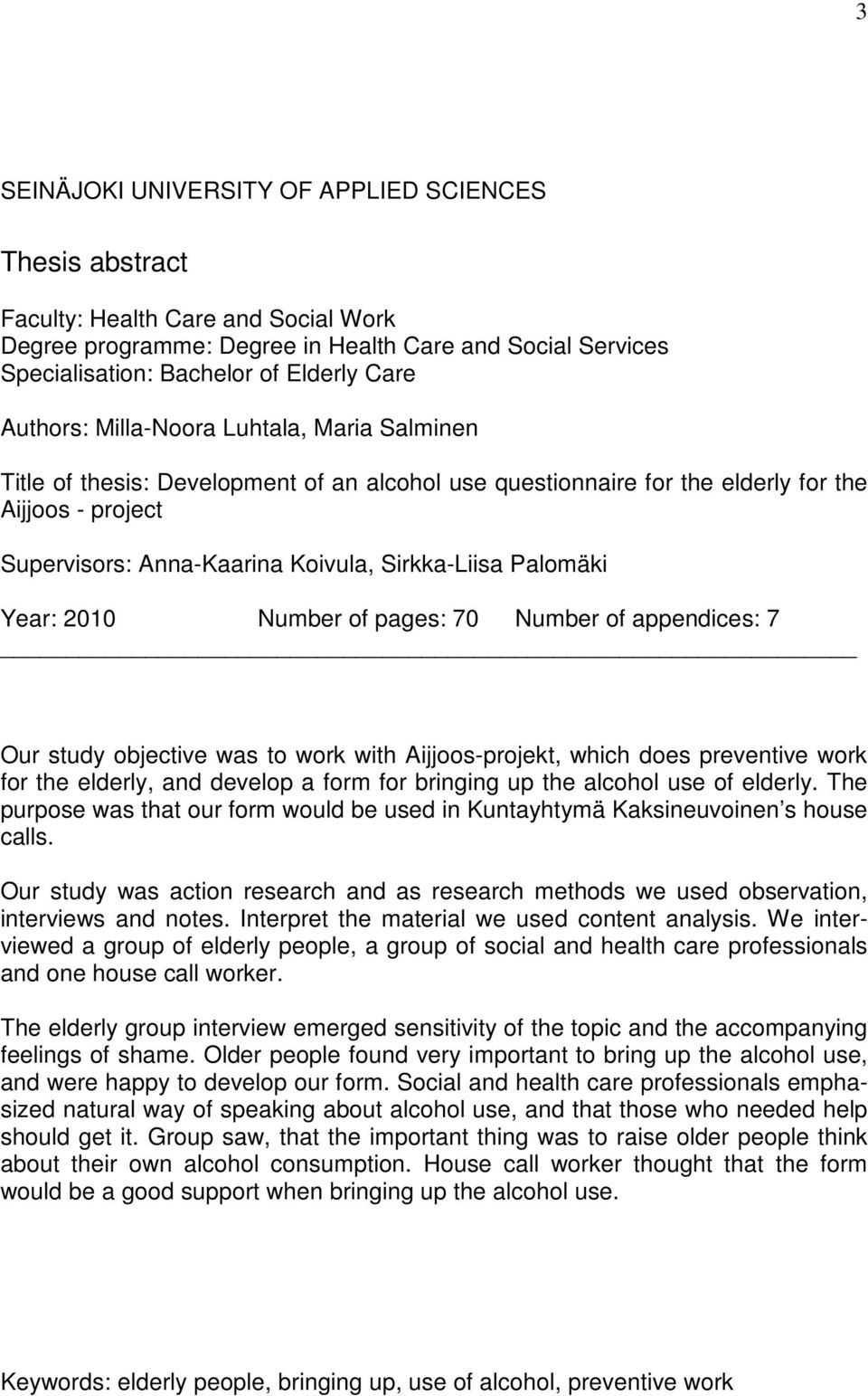 Palomäki Year: 2010 Number of pages: 70 Number of appendices: 7 Our study objective was to work with Aijjoos-projekt, which does preventive work for the elderly, and develop a form for bringing up