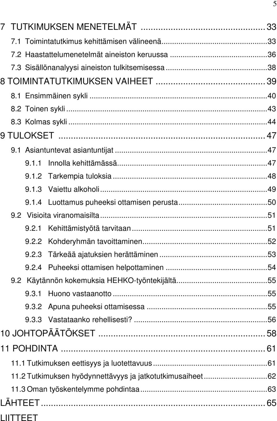 .. 47 9.1.2 Tarkempia tuloksia... 48 9.1.3 Vaiettu alkoholi... 49 9.1.4 Luottamus puheeksi ottamisen perusta... 50 9.2 Visioita viranomaisilta... 51 9.2.1 Kehittämistyötä tarvitaan... 51 9.2.2 Kohderyhmän tavoittaminen.