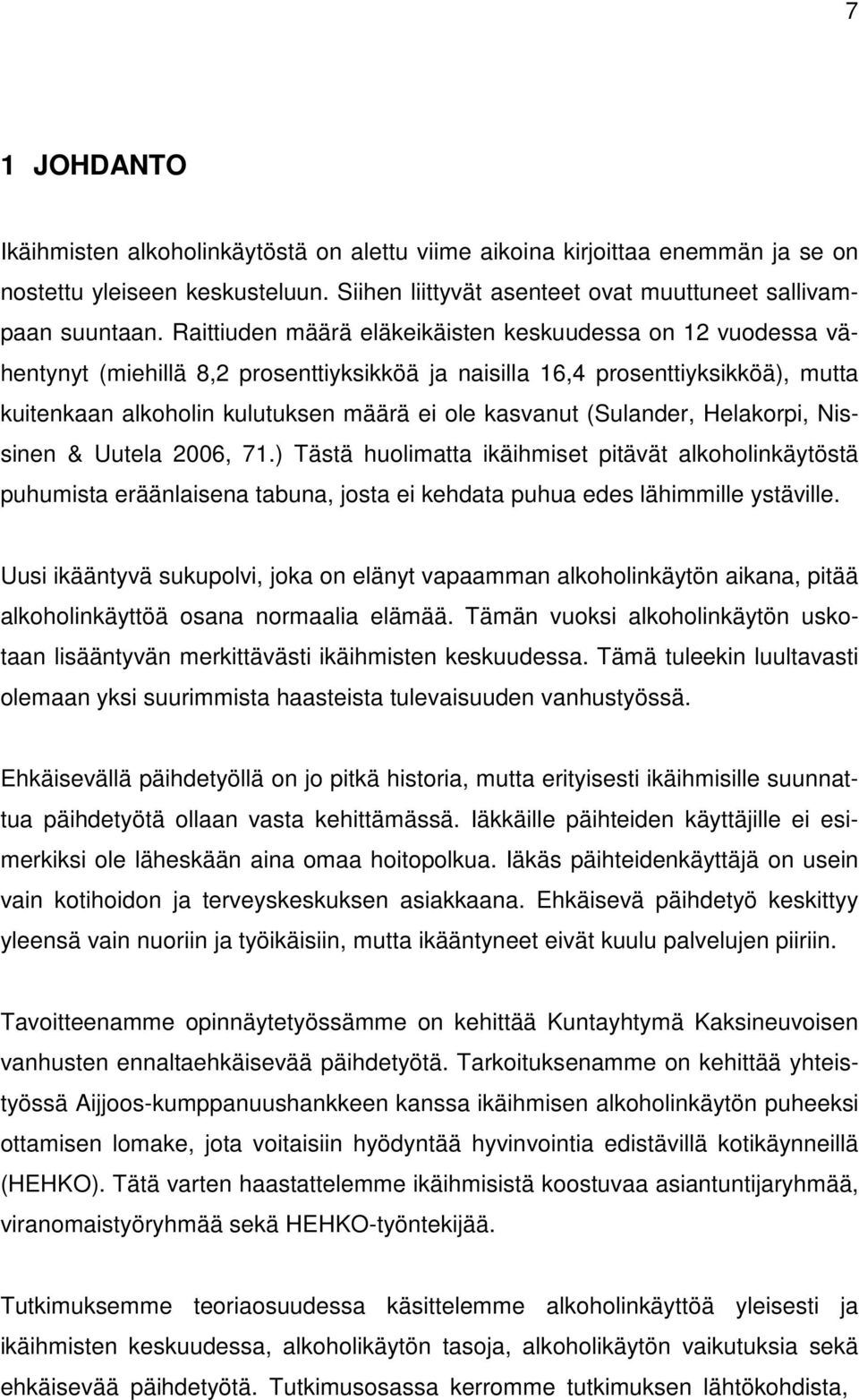 (Sulander, Helakorpi, Nissinen & Uutela 2006, 71.) Tästä huolimatta ikäihmiset pitävät alkoholinkäytöstä puhumista eräänlaisena tabuna, josta ei kehdata puhua edes lähimmille ystäville.