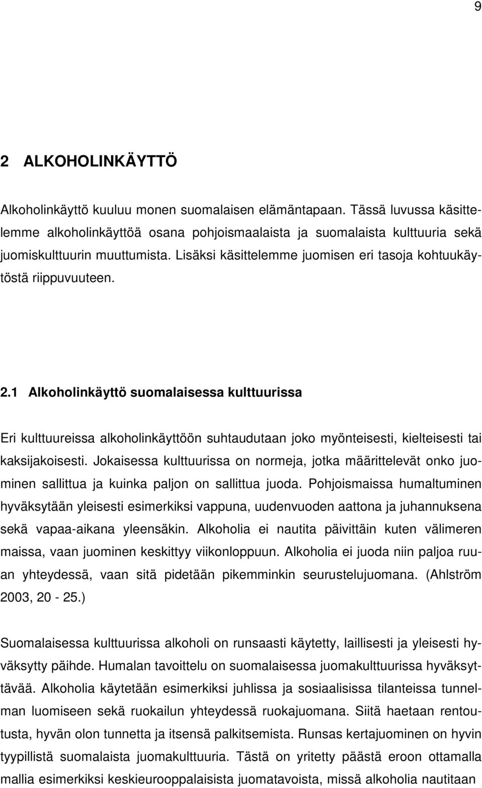 2.1 Alkoholinkäyttö suomalaisessa kulttuurissa Eri kulttuureissa alkoholinkäyttöön suhtaudutaan joko myönteisesti, kielteisesti tai kaksijakoisesti.