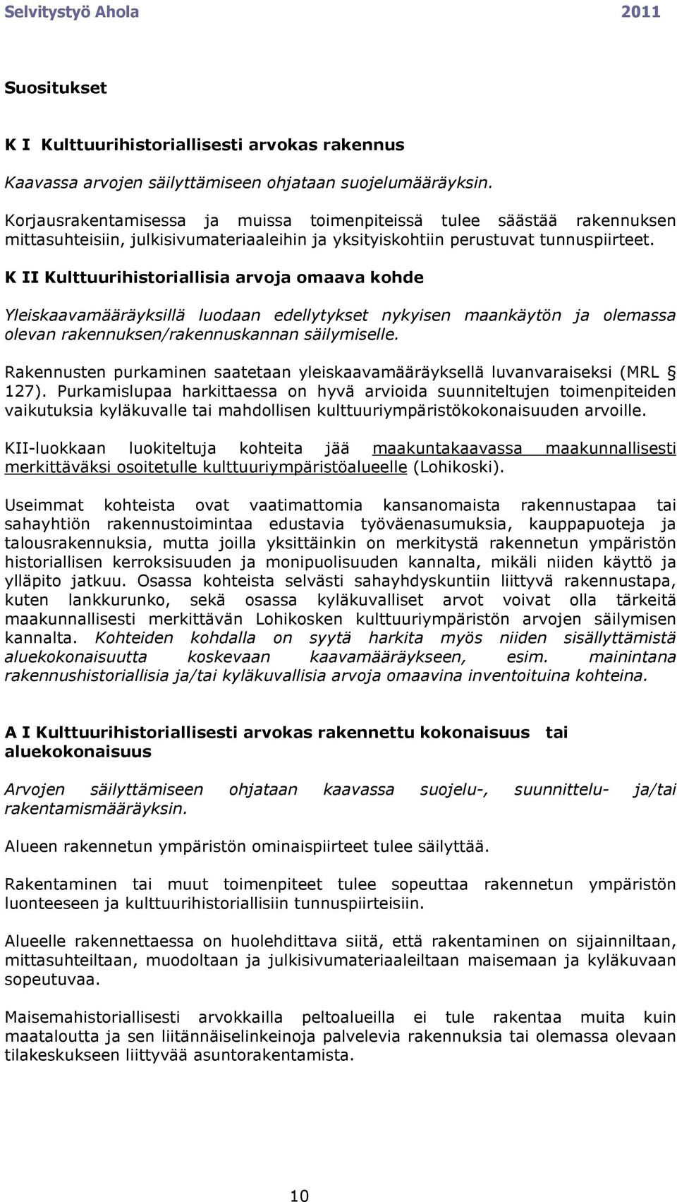 K II Kulttuurihistoriallisia arvoja omaava kohde Yleiskaavamääräyksillä luodaan edellytykset nykyisen maankäytön ja olemassa olevan rakennuksen/rakennuskannan säilymiselle.