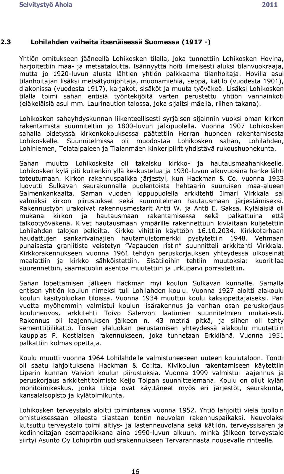 Hovilla asui tilanhoitajan lisäksi metsätyönjohtaja, muonamiehiä, seppä, kätilö (vuodesta 1901), diakonissa (vuodesta 1917), karjakot, sisäköt ja muuta työväkeä.