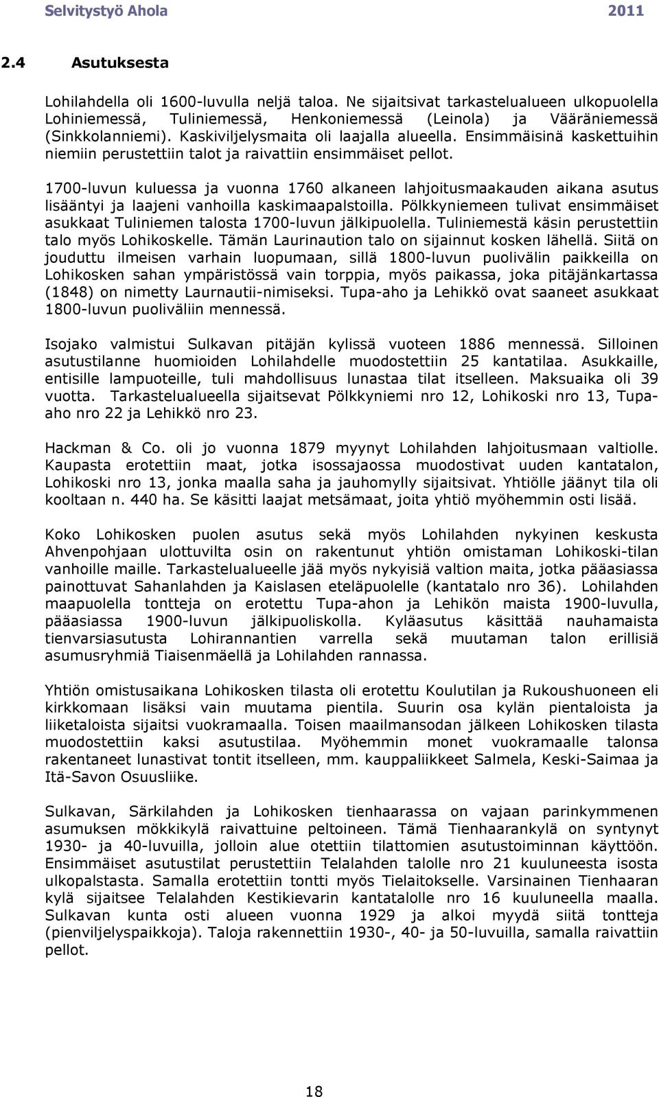 1700-luvun kuluessa ja vuonna 1760 alkaneen lahjoitusmaakauden aikana asutus lisääntyi ja laajeni vanhoilla kaskimaapalstoilla.