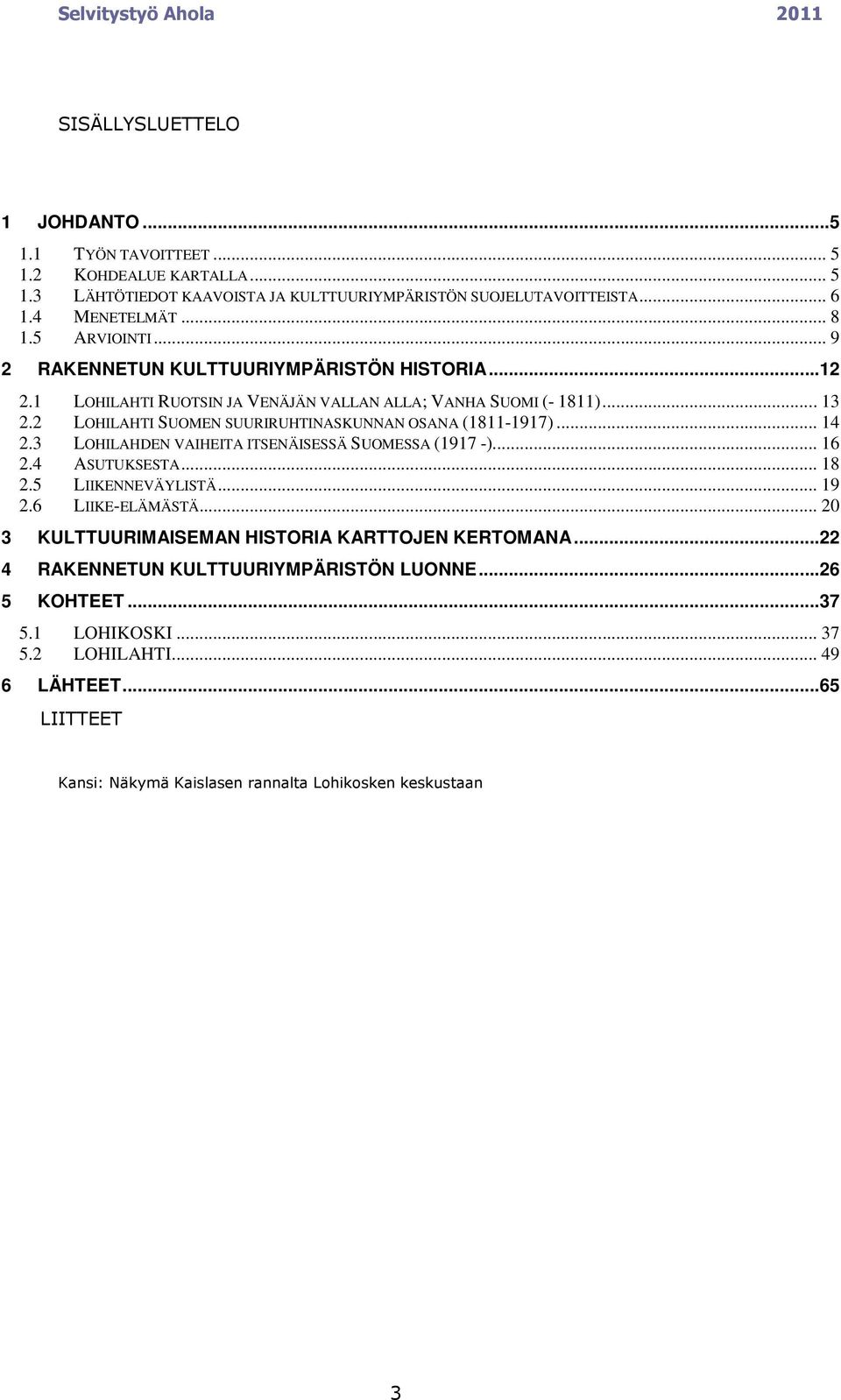 2 LOHILAHTI SUOMEN SUURIRUHTINASKUNNAN OSANA (1811-1917)... 14 2.3 LOHILAHDEN VAIHEITA ITSENÄISESSÄ SUOMESSA (1917 -)... 16 2.4 ASUTUKSESTA... 18 2.5 LIIKENNEVÄYLISTÄ... 19 2.