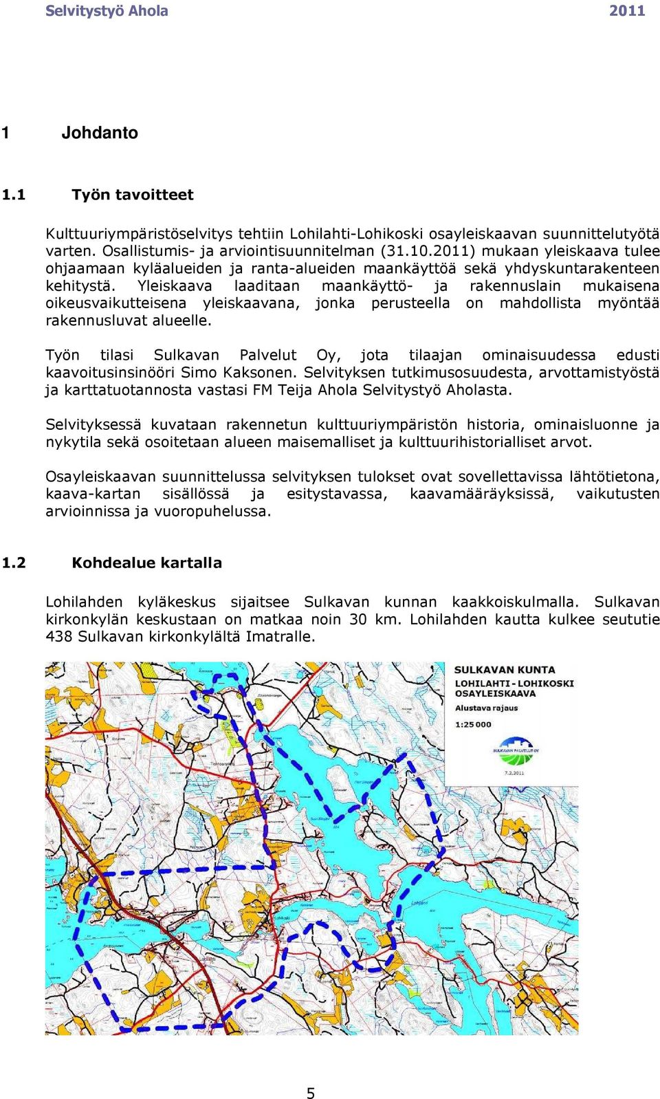 Yleiskaava laaditaan maankäyttö- ja rakennuslain mukaisena oikeusvaikutteisena yleiskaavana, jonka perusteella on mahdollista myöntää rakennusluvat alueelle.