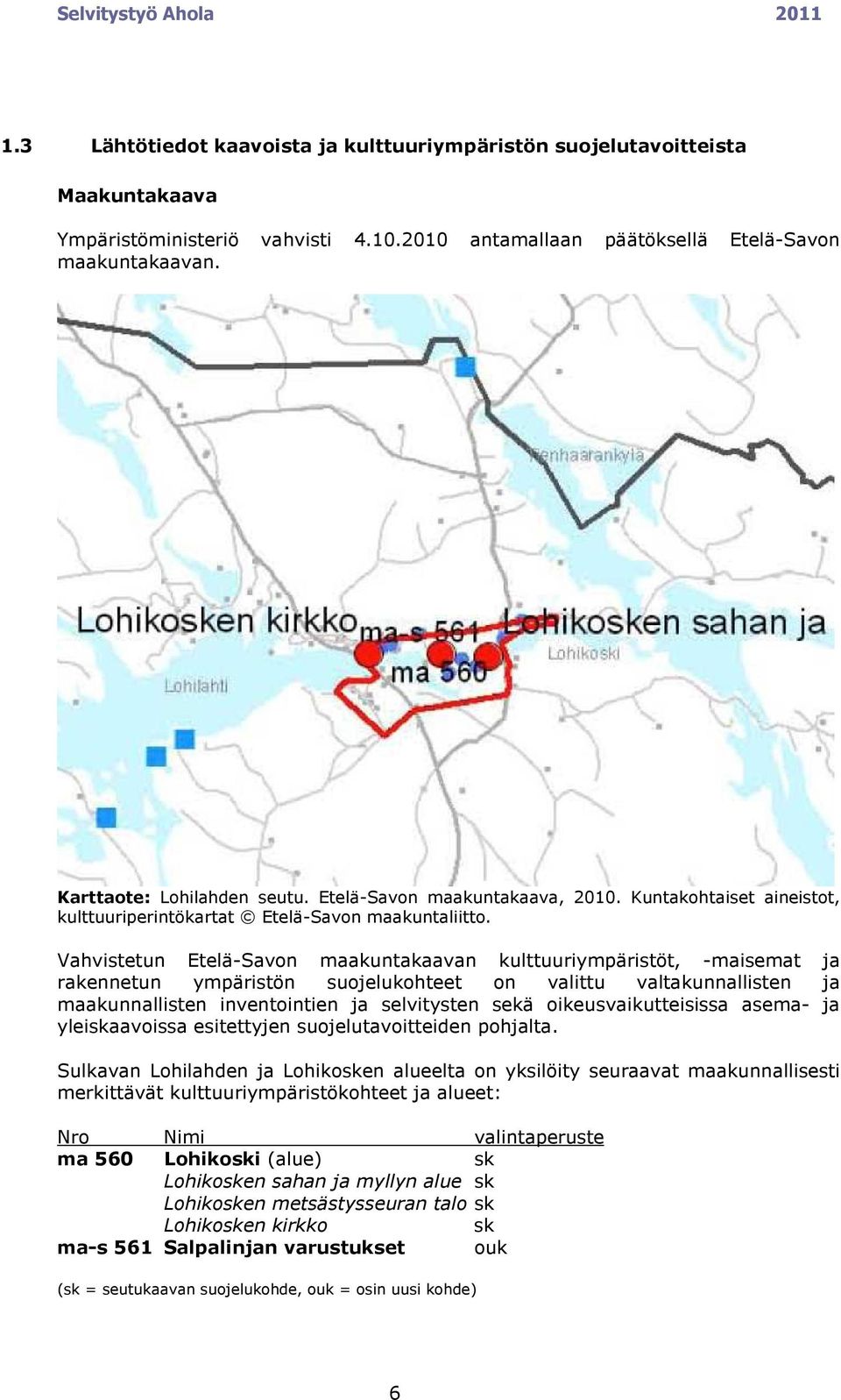 Vahvistetun Etelä-Savon maakuntakaavan kulttuuriympäristöt, -maisemat ja rakennetun ympäristön suojelukohteet on valittu valtakunnallisten ja maakunnallisten inventointien ja selvitysten sekä