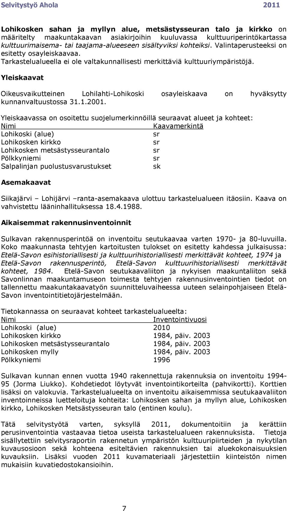 Yleiskaavat Oikeusvaikutteinen Lohilahti-Lohikoski osayleiskaava on hyväksytty kunnanvaltuustossa 31.1.2001.