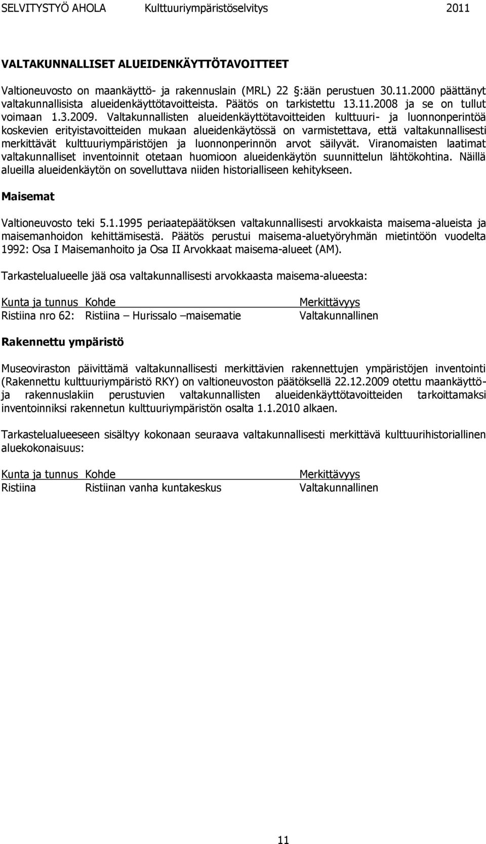 Valtakunnallisten alueidenkäyttötavoitteiden kulttuuri- ja luonnonperintöä koskevien erityistavoitteiden mukaan alueidenkäytössä on varmistettava, että valtakunnallisesti merkittävät