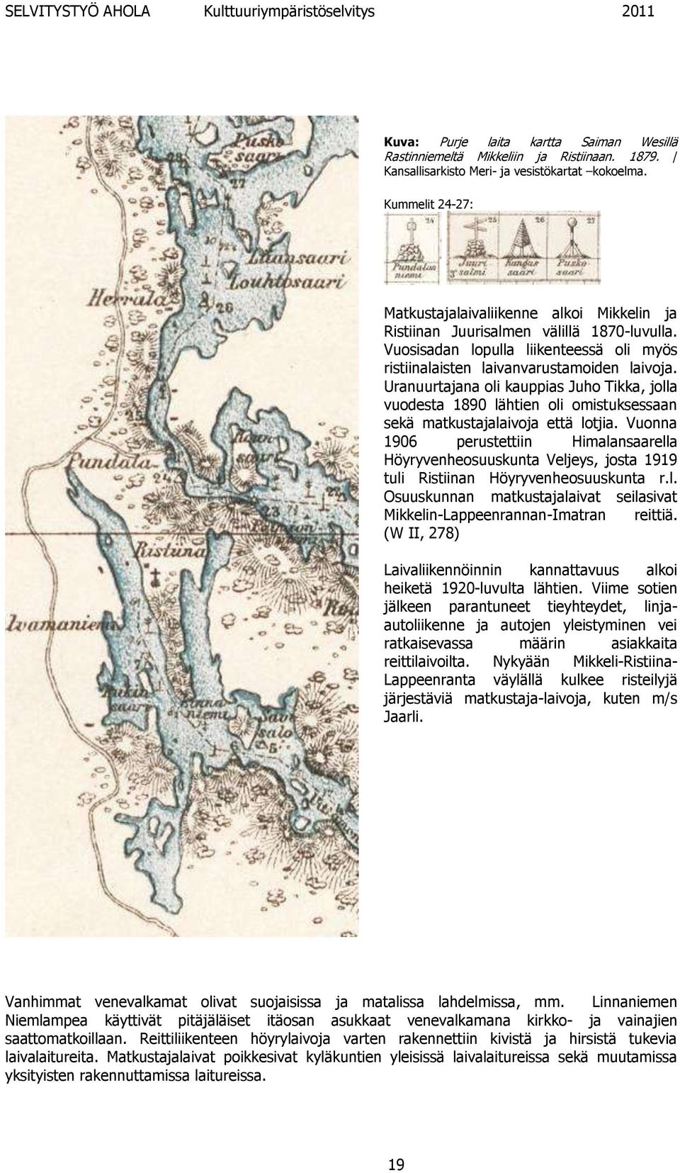 Uranuurtajana oli kauppias Juho Tikka, jolla vuodesta 1890 lähtien oli omistuksessaan sekä matkustajalaivoja että lotjia.