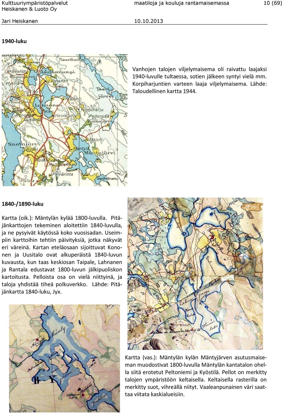 Pitäjänkarttojen tekeminen aloitettiin 1840-luvulla, ja ne pysyivät käytössä koko vuosisadan. Useimpiin karttoihin tehtiin päivityksiä, jotka näkyvät eri väreinä.