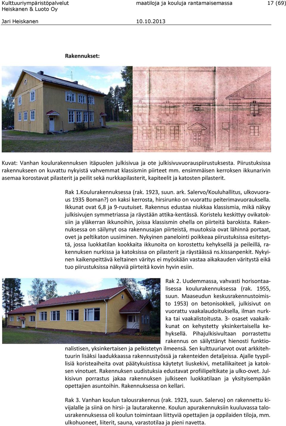 ensimmäisen kerroksen ikkunarivin asemaa korostavat pilasterit ja peilit sekä nurkkapilasterit, kapiteelit ja katosten pilasterit. Rak 1.Koulurakennuksessa (rak. 1923, suun. ark.