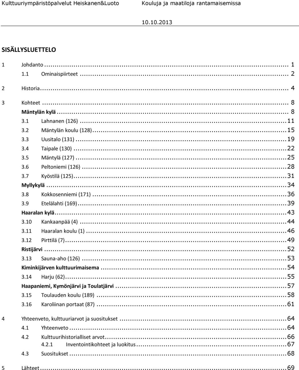 8 Kokkosenniemi (171)... 36 3.9 Etelälahti (169)... 39 Haaralan kylä... 43 3.10 Kankaanpää (4)... 44 3.11 Haaralan koulu (1)... 46 3.12 Pirttilä (7)... 49 Ristijärvi... 52 3.13 Sauna-aho (126).