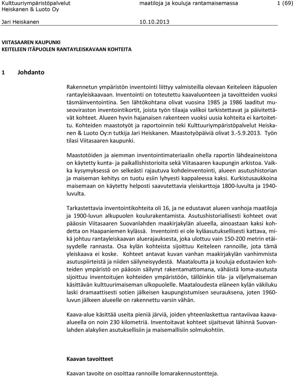 Sen lähtökohtana olivat vuosina 1985 ja 1986 laaditut museoviraston inventointikortit, joista työn tilaaja valikoi tarkistettavat ja päivitettävät kohteet.