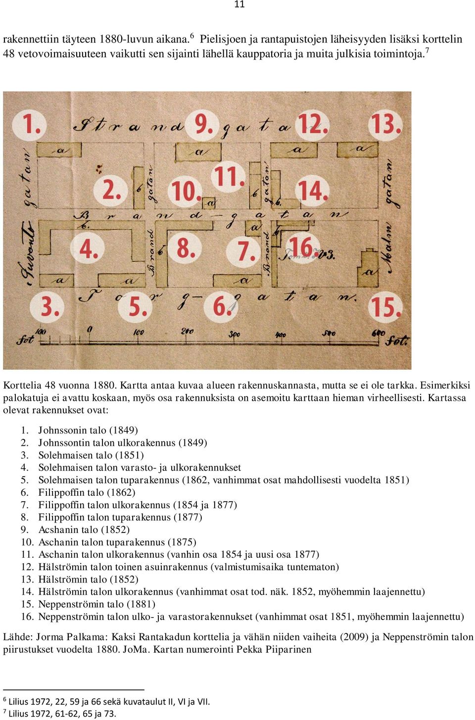 Esimerkiksi palokatuja ei avattu koskaan, myös osa rakennuksista on asemoitu karttaan hieman virheellisesti. Kartassa olevat rakennukset ovat: 1. Johnssonin talo (1849) 2.