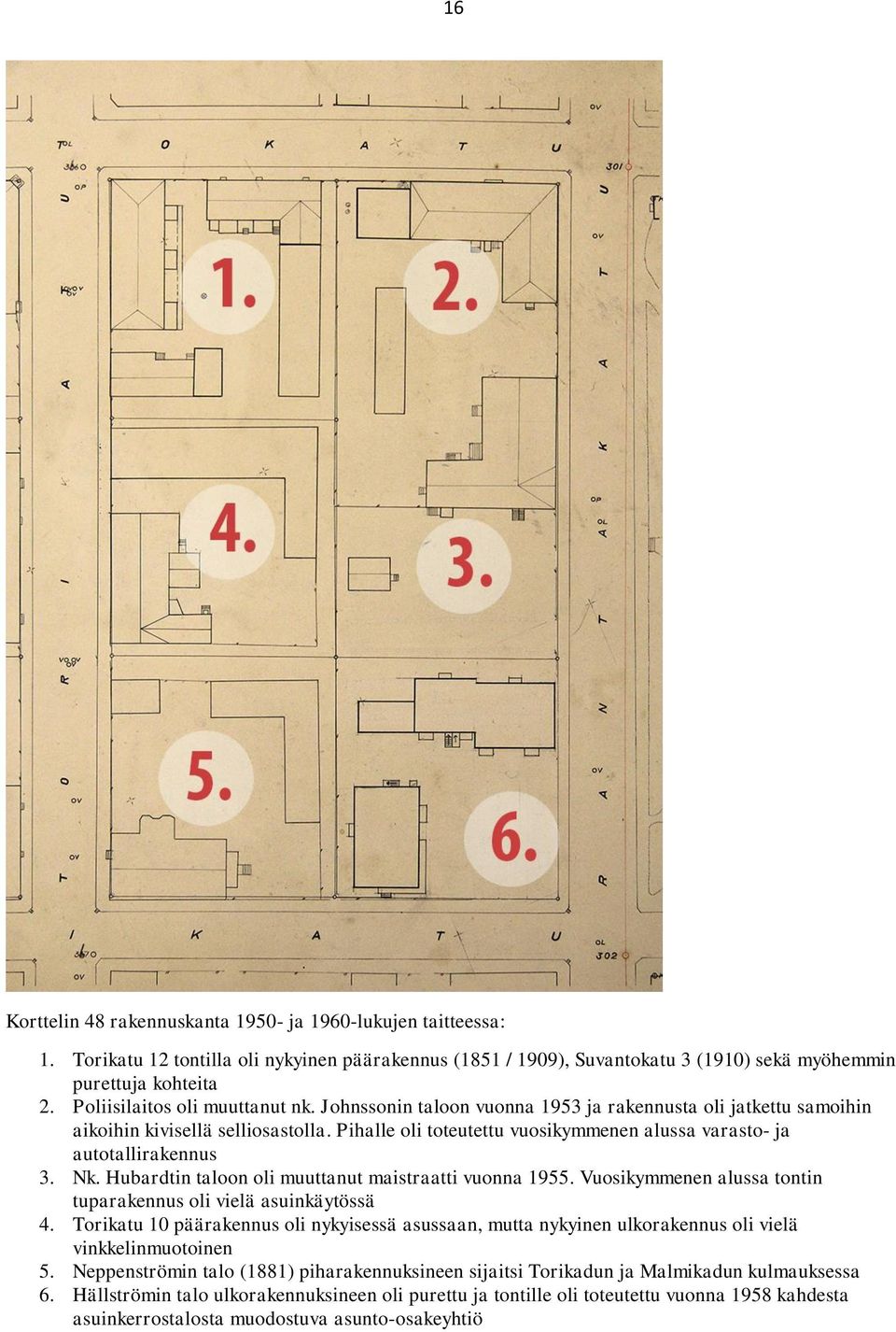 Pihalle oli toteutettu vuosikymmenen alussa varasto- ja autotallirakennus 3. Nk. Hubardtin taloon oli muuttanut maistraatti vuonna 1955.