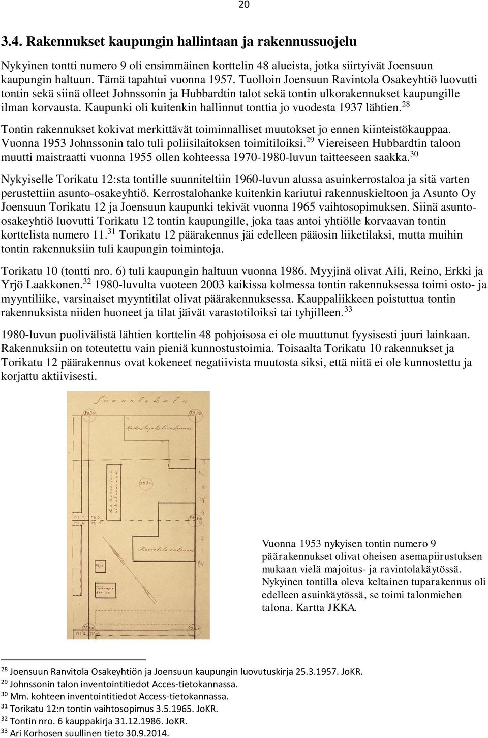 Kaupunki oli kuitenkin hallinnut tonttia jo vuodesta 1937 lähtien. 28 Tontin rakennukset kokivat merkittävät toiminnalliset muutokset jo ennen kiinteistökauppaa.