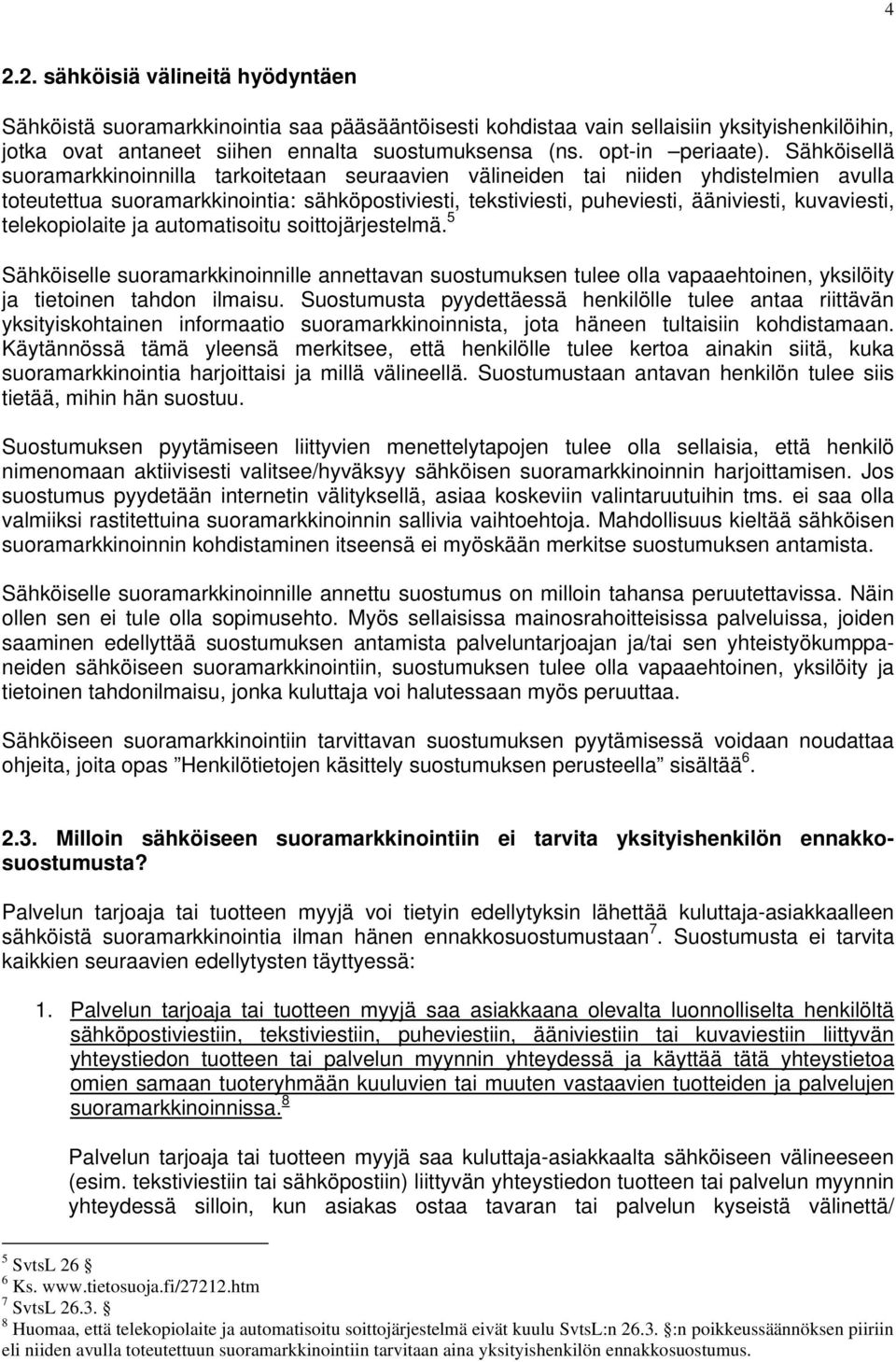 Sähköisellä suoramarkkinoinnilla tarkoitetaan seuraavien välineiden tai niiden yhdistelmien avulla toteutettua suoramarkkinointia: sähköpostiviesti, tekstiviesti, puheviesti, ääniviesti, kuvaviesti,