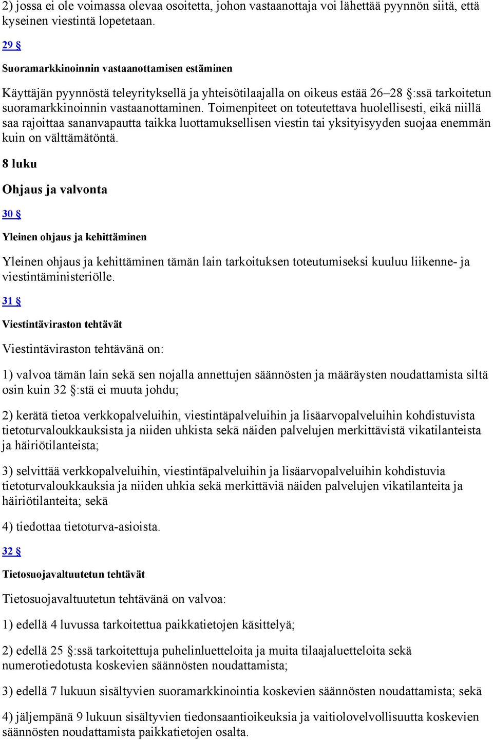 Toimenpiteet on toteutettava huolellisesti, eikä niillä saa rajoittaa sananvapautta taikka luottamuksellisen viestin tai yksityisyyden suojaa enemmän kuin on välttämätöntä.