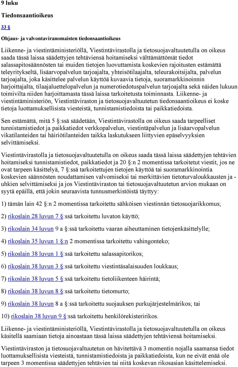 yhteisötilaajalta, teleurakoitsijalta, palvelun tarjoajalta, joka käsittelee palvelun käyttöä kuvaavia tietoja, suoramarkkinoinnin harjoittajalta, tilaajaluettelopalvelun ja numerotiedotuspalvelun