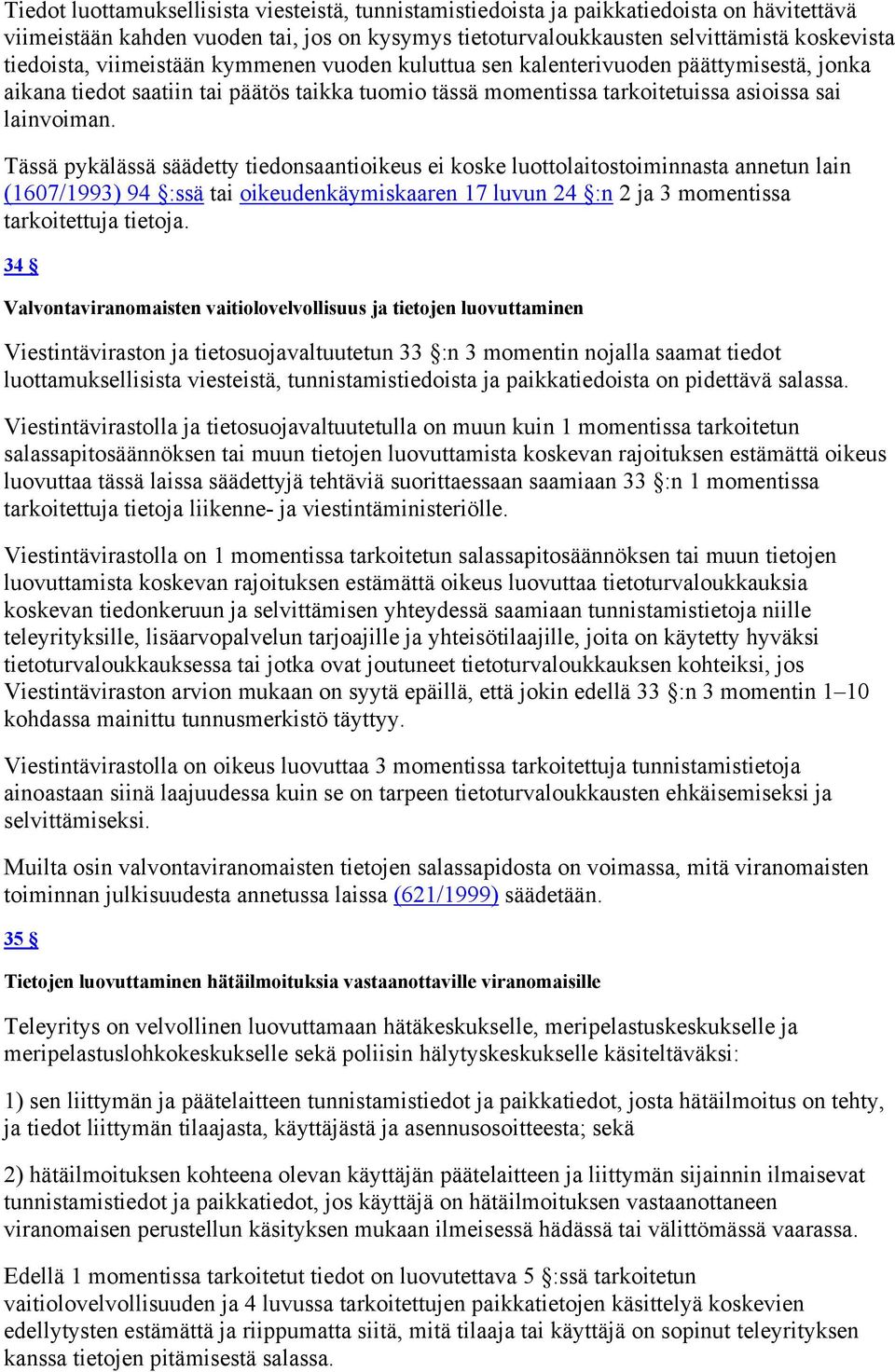 Tässä pykälässä säädetty tiedonsaantioikeus ei koske luottolaitostoiminnasta annetun lain (1607/1993) 94 :ssä tai oikeudenkäymiskaaren 17 luvun 24 :n 2 ja 3 momentissa tarkoitettuja tietoja.