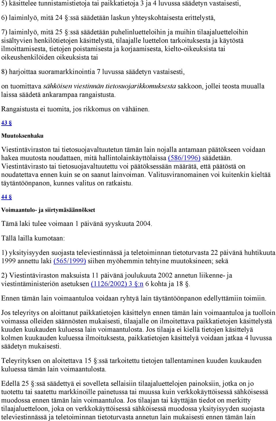 kielto-oikeuksista tai oikeushenkilöiden oikeuksista tai 8) harjoittaa suoramarkkinointia 7 luvussa säädetyn vastaisesti, on tuomittava sähköisen viestinnän tietosuojarikkomuksesta sakkoon, jollei