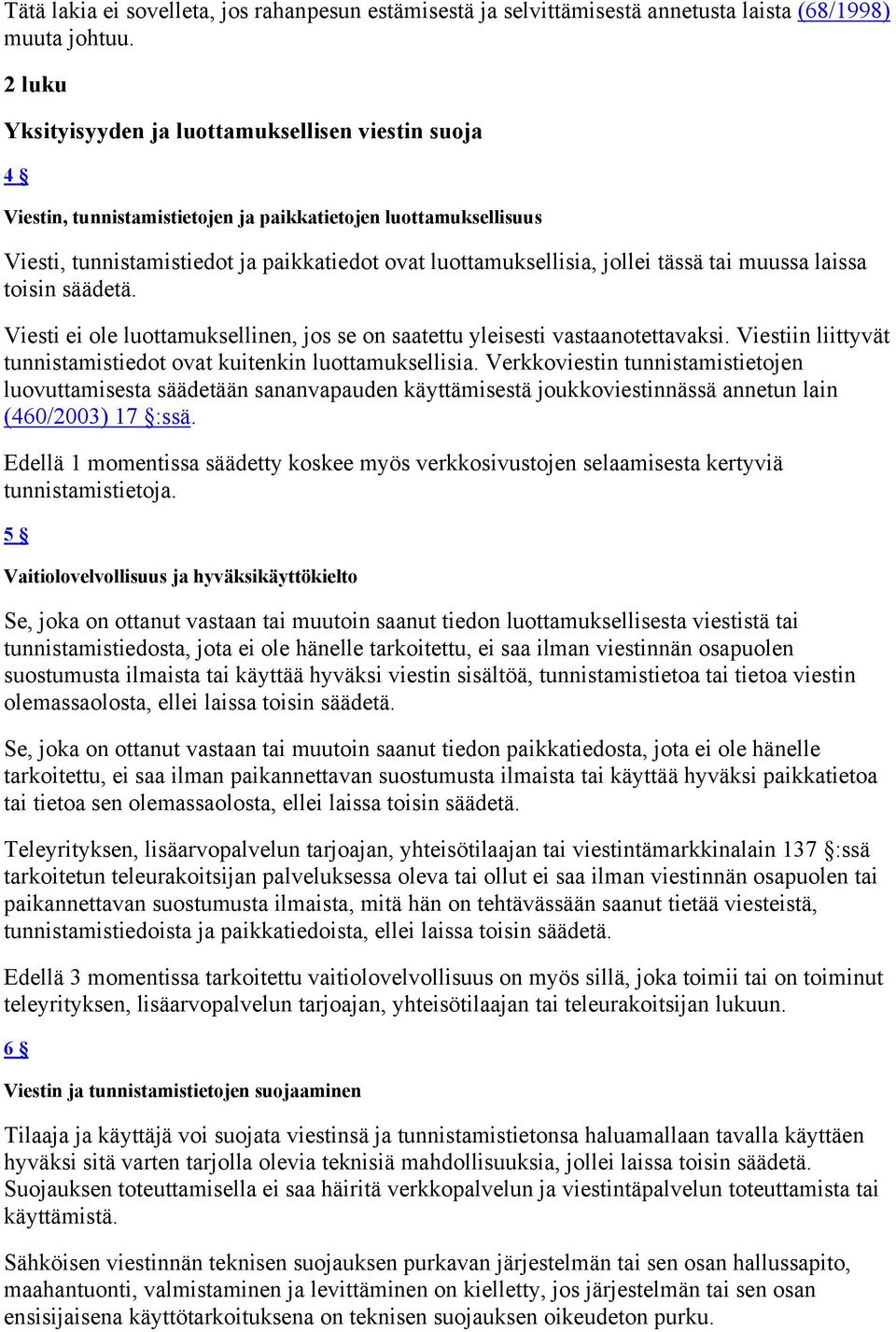 tässä tai muussa laissa toisin säädetä. Viesti ei ole luottamuksellinen, jos se on saatettu yleisesti vastaanotettavaksi. Viestiin liittyvät tunnistamistiedot ovat kuitenkin luottamuksellisia.