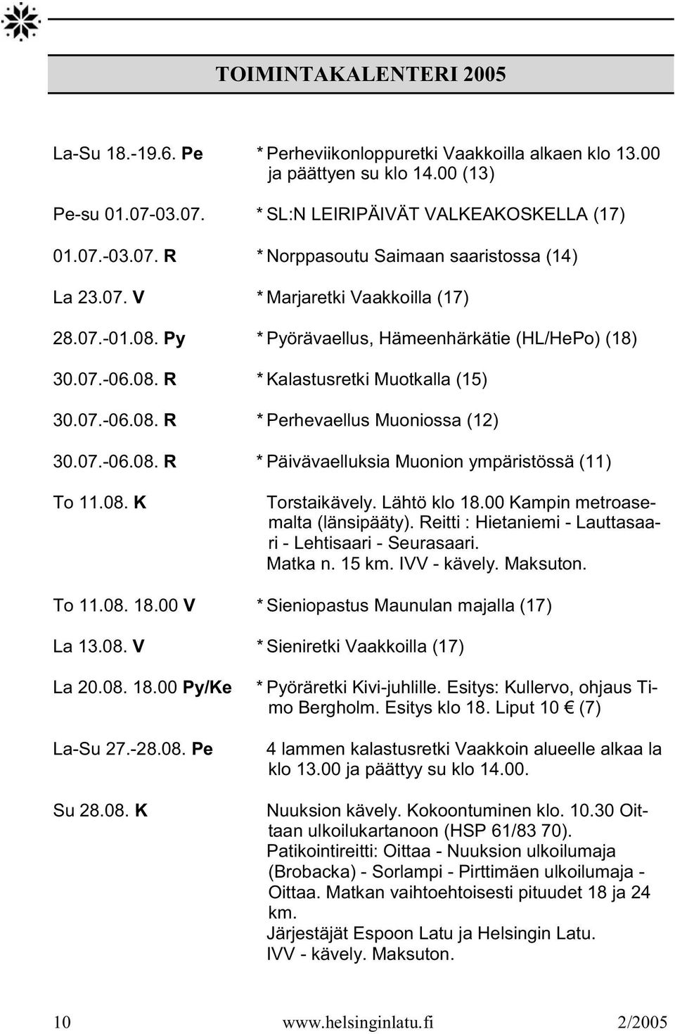 08. K Torstaikävely. Lähtö klo 18.00 Kampin metroasemalta (länsipääty). Reitti : Hietaniemi - Lauttasaari - Lehtisaari - Seurasaari. Matka n. 15 km. IVV - kävely. Maksuton. To 11.08. 18.00 V * Sieniopastus Maunulan majalla (17) La 13.