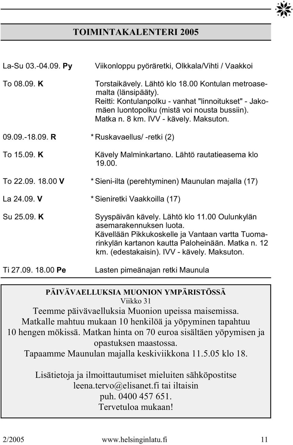 Lähtö rautatieasema klo 19.00. To 22.09. 18.00 V * Sieni-ilta (perehtyminen) Maunulan majalla (17) La 24.09. V * Sieniretki Vaakkoilla (17) Su 25.09. K Ti 27.09. 18.00 Pe Syyspäivän kävely.