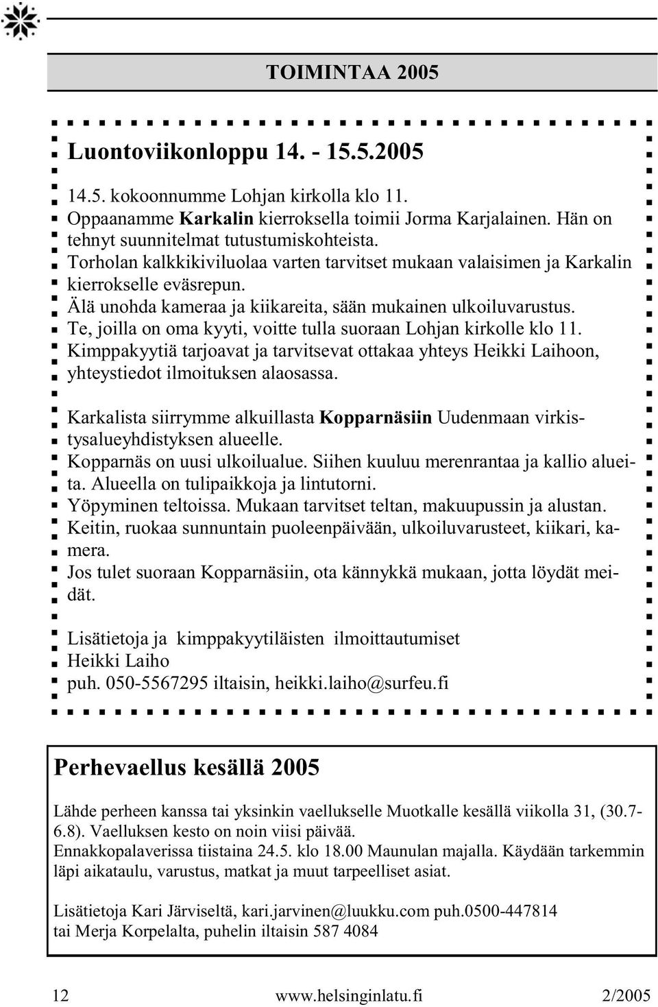 Te, joilla on oma kyyti, voitte tulla suoraan Lohjan kirkolle klo 11. Kimppakyytiä tarjoavat ja tarvitsevat ottakaa yhteys Heikki Laihoon, yhteystiedot ilmoituksen alaosassa.