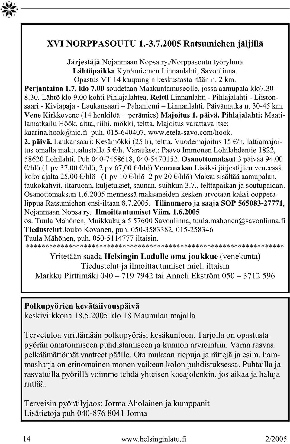 Reitti Linnanlahti - Pihlajalahti - Liistonsaari - Kiviapaja - Laukansaari Pahaniemi Linnanlahti. Päivämatka n. 30-45 km. Vene Kirkkovene (14 henkilöä + perämies) Majoitus 1. päivä.