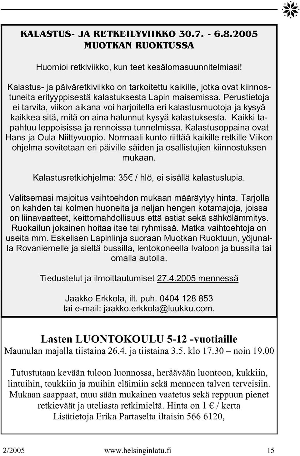 Perustietoja ei tarvita, viikon aikana voi harjoitella eri kalastusmuotoja ja kysyä kaikkea sitä, mitä on aina halunnut kysyä kalastuksesta. Kaikki tapahtuu leppoisissa ja rennoissa tunnelmissa.