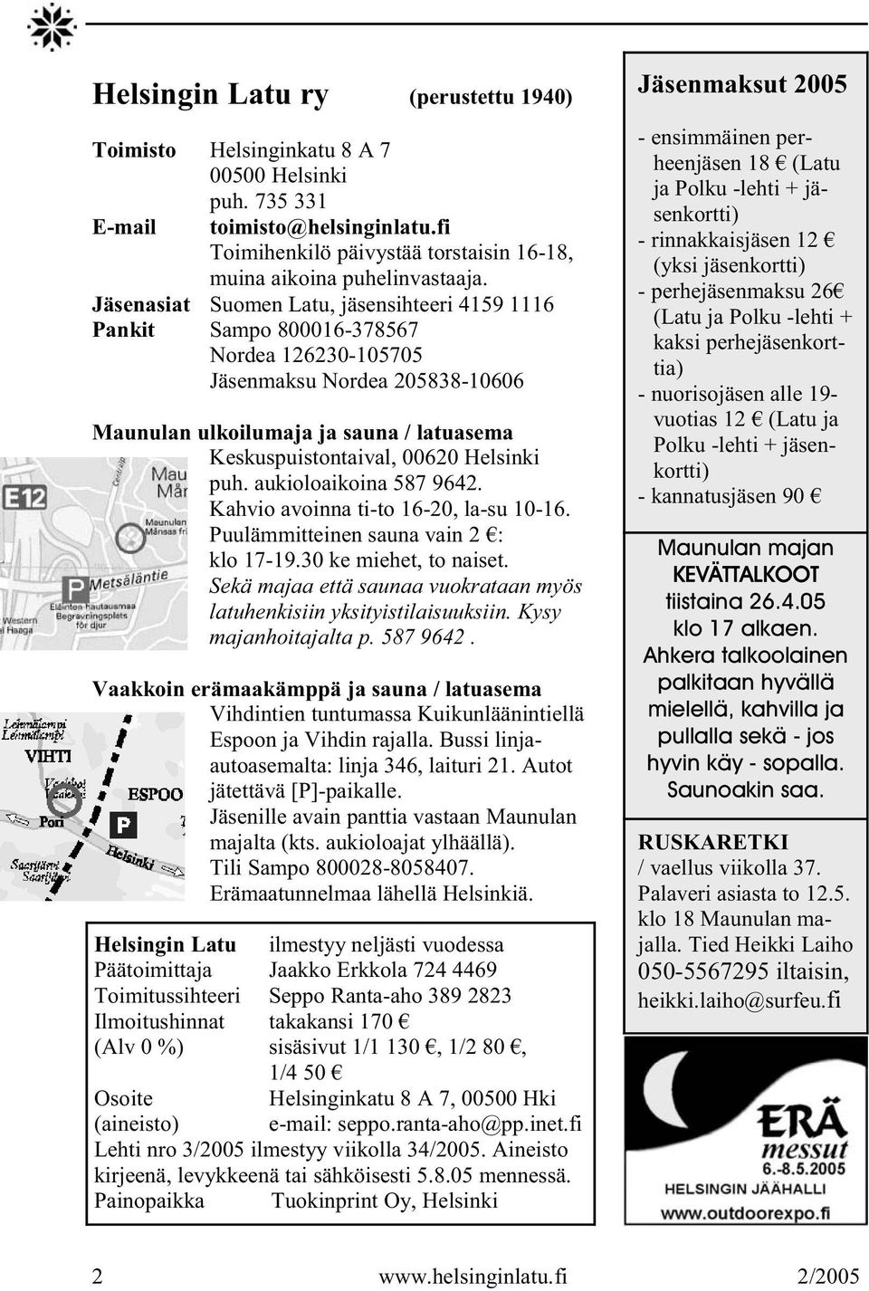 Helsinki puh. aukioloaikoina 587 9642. Kahvio avoinna ti-to 16-20, la-su 10-16. Puulämmitteinen sauna vain 2 : klo 17-19.30 ke miehet, to naiset.