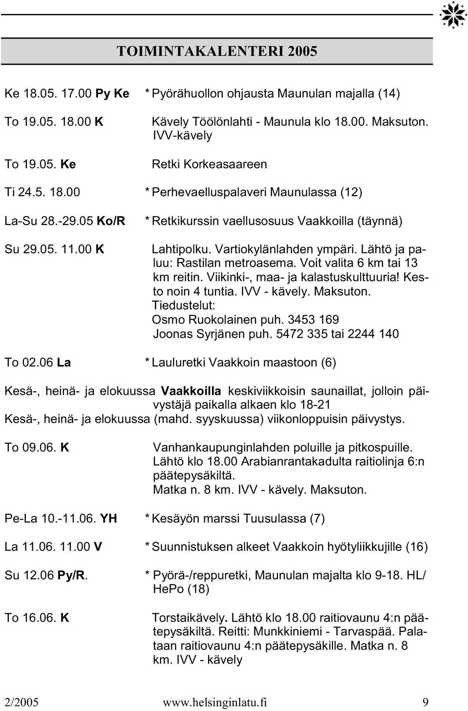 Vartiokylänlahden ympäri. Lähtö ja paluu: Rastilan metroasema. Voit valita 6 km tai 13 km reitin. Viikinki-, maa- ja kalastuskulttuuria! Kesto noin 4 tuntia. IVV - kävely. Maksuton.