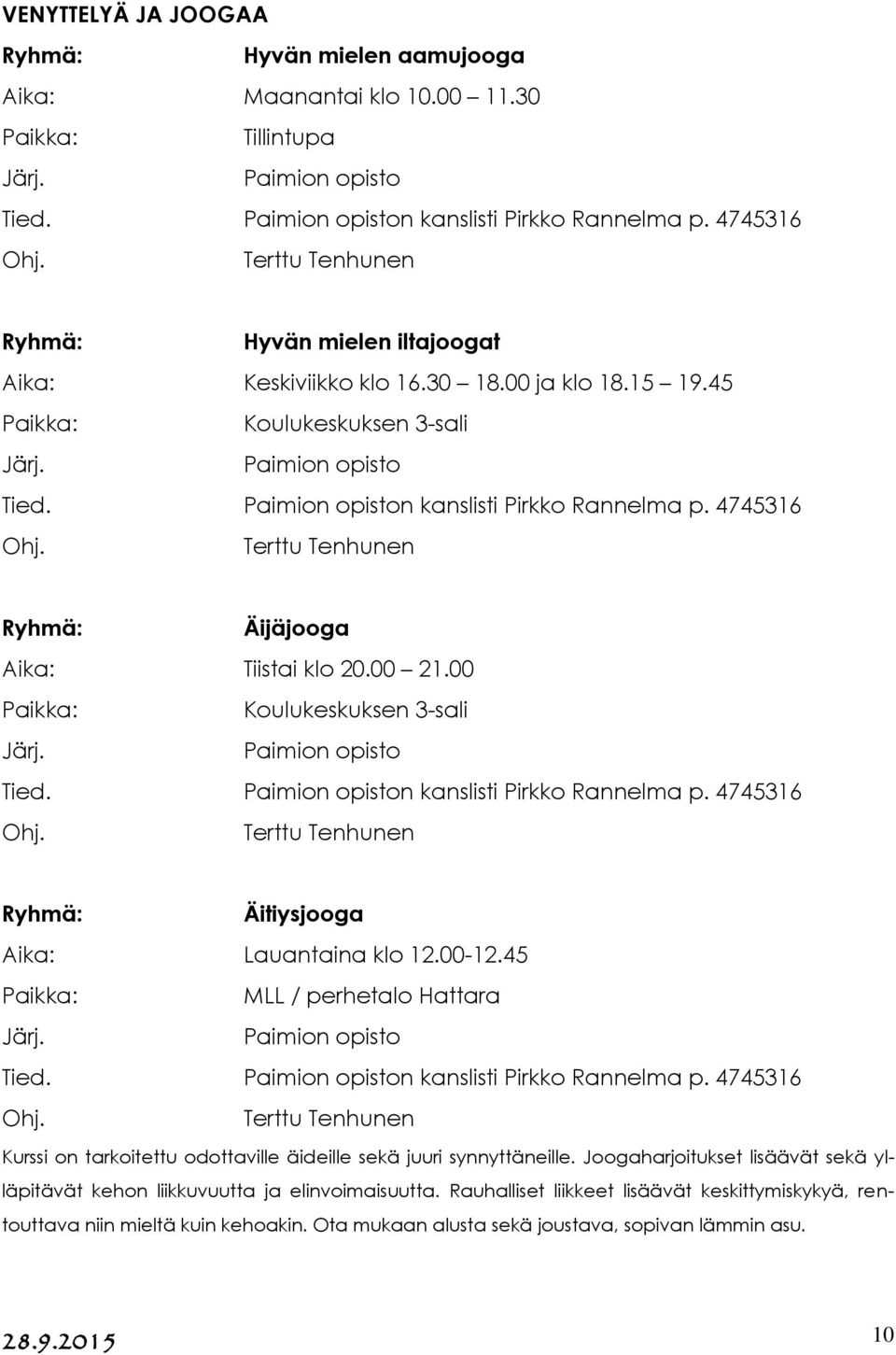 n kanslisti Pirkko Rannelma p. 4745316 Terttu Tenhunen Äitiysjooga Aika: Lauantaina klo 12.00-12.45 MLL / perhetalo Hattara Tied. n kanslisti Pirkko Rannelma p.