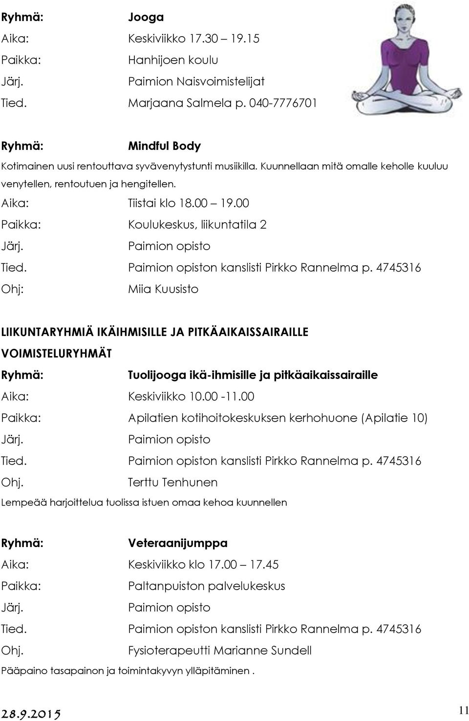 4745316 Ohj: Miia Kuusisto LIIKUNTARYHMIÄ IKÄIHMISILLE JA PITKÄAIKAISSAIRAILLE VOIMISTELURYHMÄT Tuolijooga ikä-ihmisille ja pitkäaikaissairaille Aika: Keskiviikko 10.00-11.