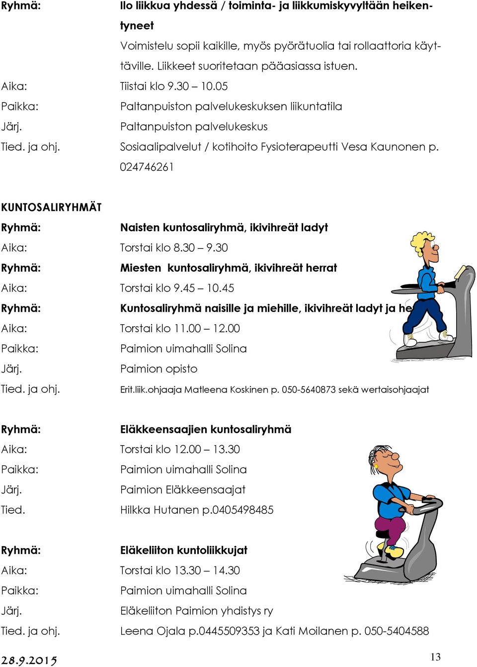 024746261 KUNTOSALIRYHMÄT Naisten kuntosaliryhmä, ikivihreät ladyt Aika: Torstai klo 8.30 9.30 Miesten kuntosaliryhmä, ikivihreät herrat Aika: Torstai klo 9.45 10.