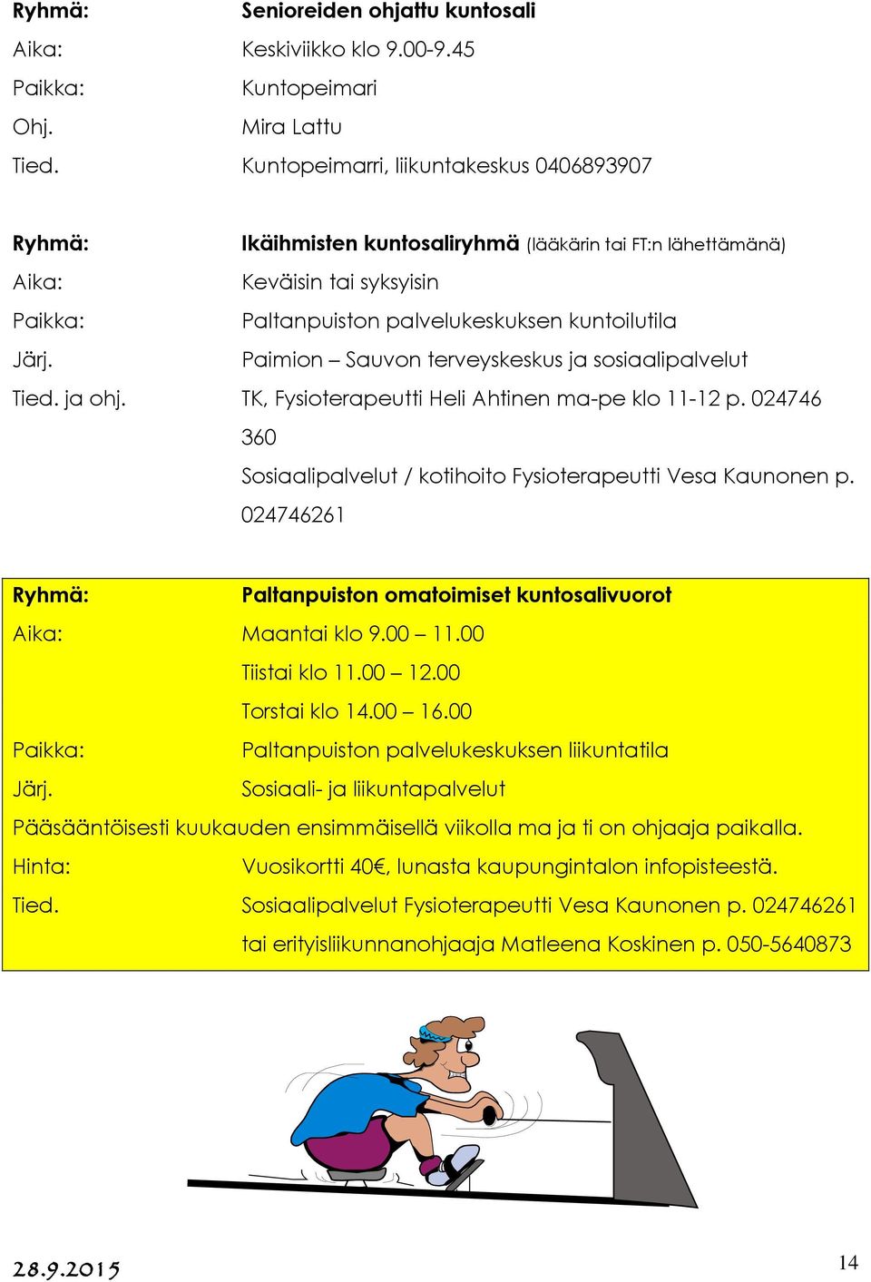 terveyskeskus ja sosiaalipalvelut Tied. ja ohj. TK, Fysioterapeutti Heli Ahtinen ma-pe klo 11-12 p. 024746 360 Sosiaalipalvelut / kotihoito Fysioterapeutti Vesa Kaunonen p.