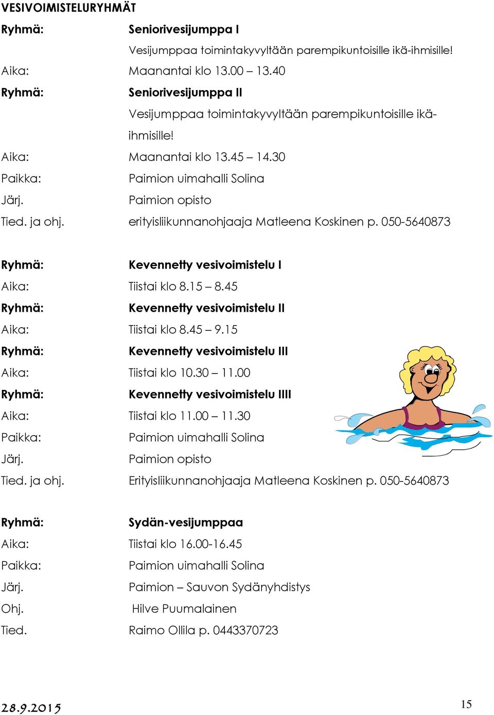 erityisliikunnanohjaaja Matleena Koskinen p. 050-5640873 Kevennetty vesivoimistelu I Aika: Tiistai klo 8.15 8.45 Kevennetty vesivoimistelu II Aika: Tiistai klo 8.45 9.