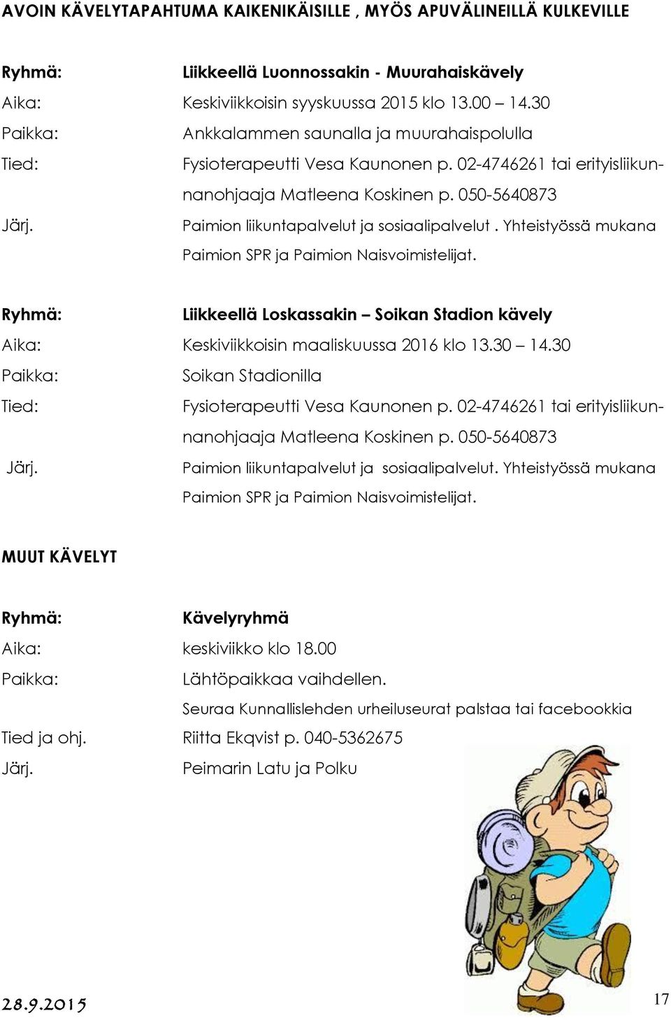 Yhteistyössä mukana Paimion SPR ja Paimion Naisvoimistelijat. Liikkeellä Loskassakin Soikan Stadion kävely Aika: Keskiviikkoisin maaliskuussa 2016 klo 13.30 14.