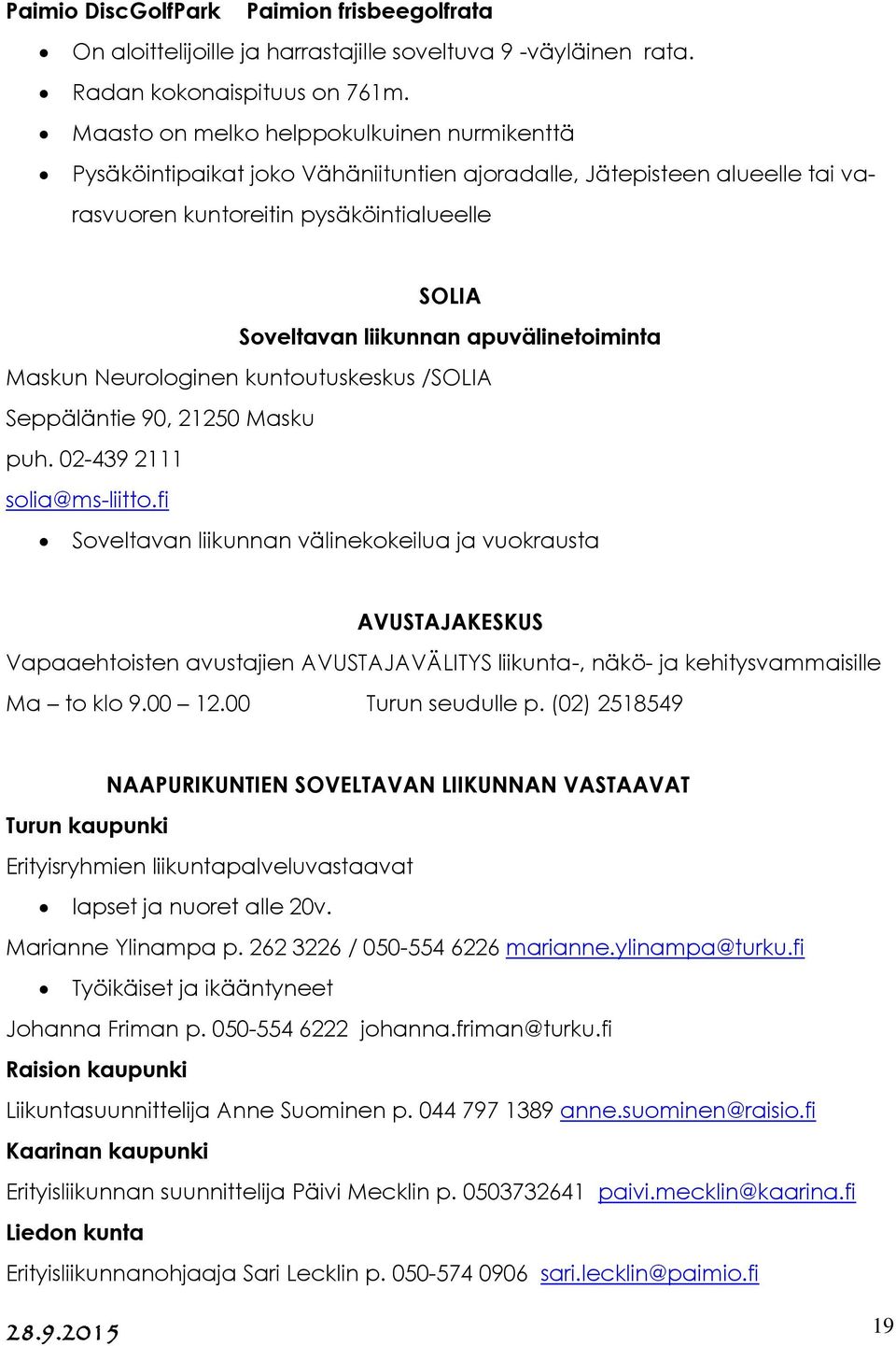 apuvälinetoiminta Maskun Neurologinen kuntoutuskeskus /SOLIA Seppäläntie 90, 21250 Masku puh. 02-439 2111 solia@ms-liitto.