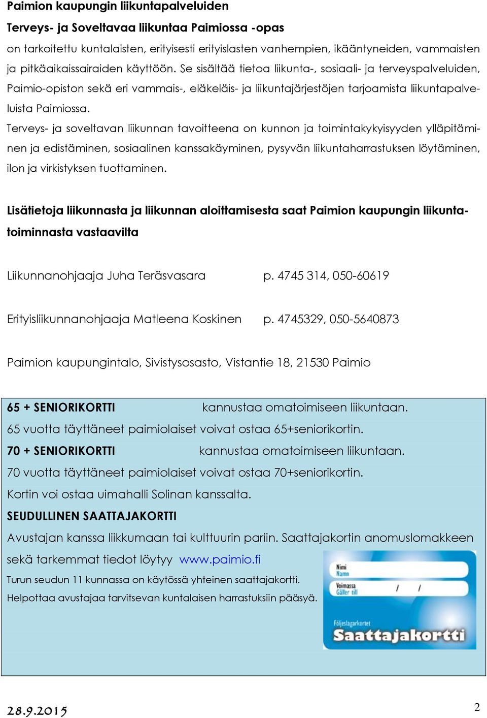 Se sisältää tietoa liikunta-, sosiaali- ja terveyspalveluiden, Paimio-opiston sekä eri vammais-, eläkeläis- ja liikuntajärjestöjen tarjoamista liikuntapalveluista Paimiossa.