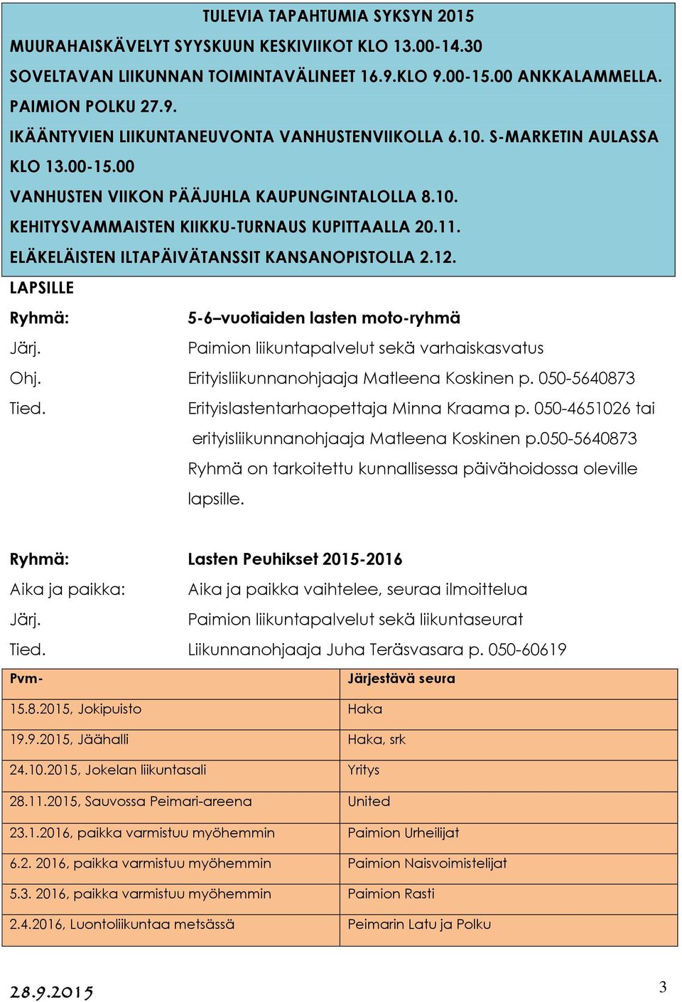 LAPSILLE 5-6 vuotiaiden lasten moto-ryhmä Paimion liikuntapalvelut sekä varhaiskasvatus Erityisliikunnanohjaaja Matleena Koskinen p. 050-5640873 Tied. Erityislastentarhaopettaja Minna Kraama p.