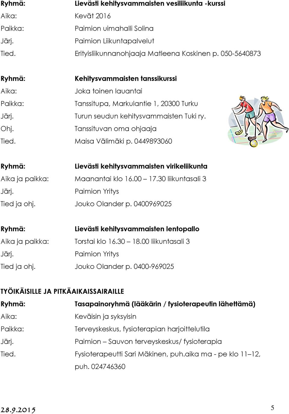 0449893060 Lievästi kehitysvammaisten virikeliikunta Aika ja paikka: Maanantai klo 16.00 17.30 liikuntasali 3 Paimion Yritys Tied ja ohj. Jouko Olander p.