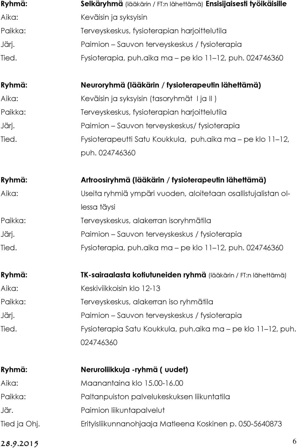 024746360 Neuroryhmä (lääkärin / fysioterapeutin lähettämä) Aika: Keväisin ja syksyisin (tasoryhmät I ja II ) Terveyskeskus, fysioterapian harjoittelutila Paimion Sauvon terveyskeskus/ fysioterapia