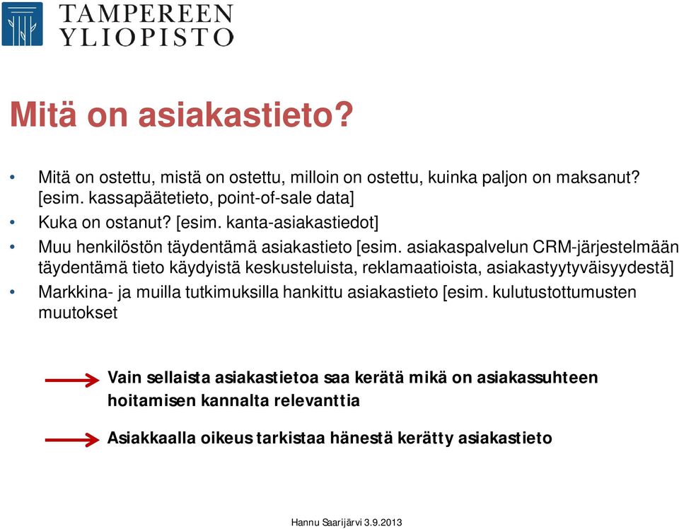 asiakaspalvelun CRM-järjestelmään täydentämä tieto käydyistä keskusteluista, reklamaatioista, asiakastyytyväisyydestä] Markkina- ja muilla