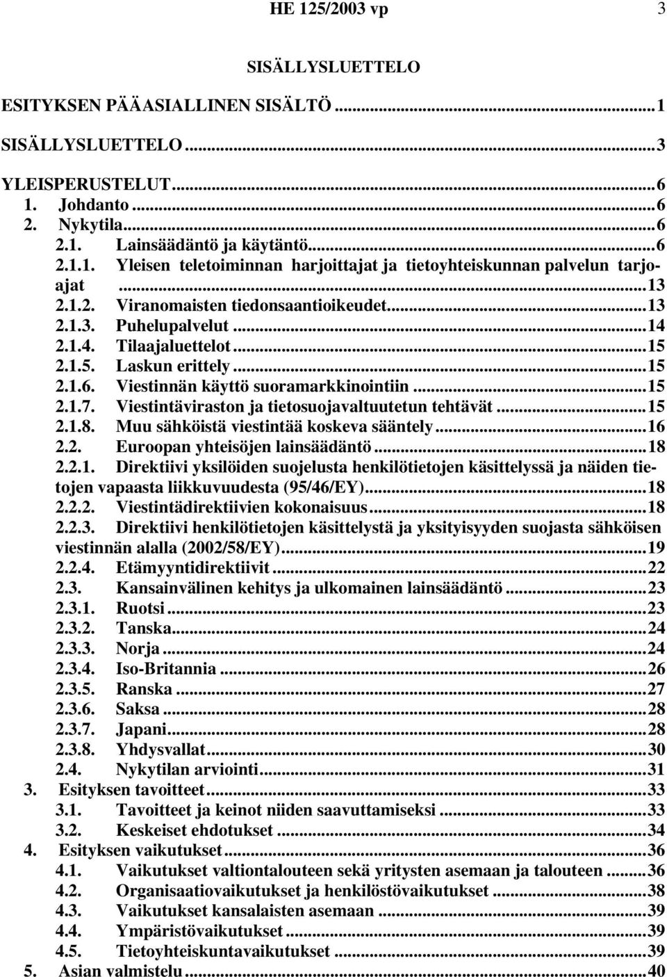 Viestintäviraston ja tietosuojavaltuutetun tehtävät...15 2.1.8. Muu sähköistä viestintää koskeva sääntely...16 2.2. Euroopan yhteisöjen lainsäädäntö...18 2.2.1. Direktiivi yksilöiden suojelusta henkilötietojen käsittelyssä ja näiden tietojen vapaasta liikkuvuudesta (95/46/EY).