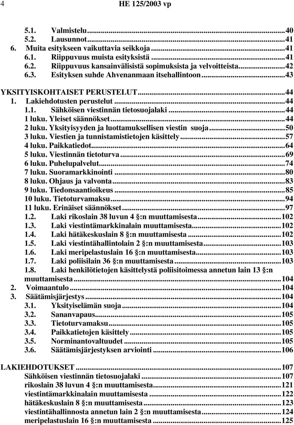 ..44 2 luku. Yksityisyyden ja luottamuksellisen viestin suoja...50 3 luku. Viestien ja tunnistamistietojen käsittely...57 4 luku. Paikkatiedot...64 5 luku. Viestinnän tietoturva...69 6 luku.