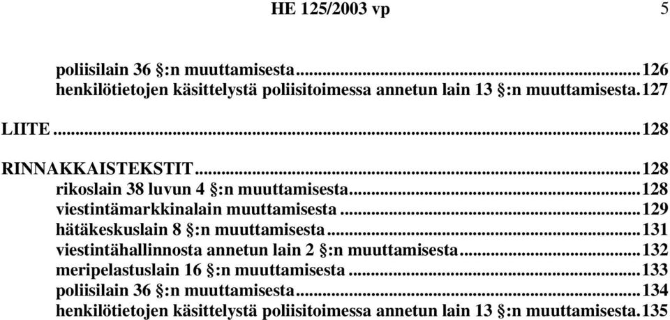 ..128 rikoslain 38 luvun 4 :n muuttamisesta...128 viestintämarkkinalain muuttamisesta...129 hätäkeskuslain 8 :n muuttamisesta.